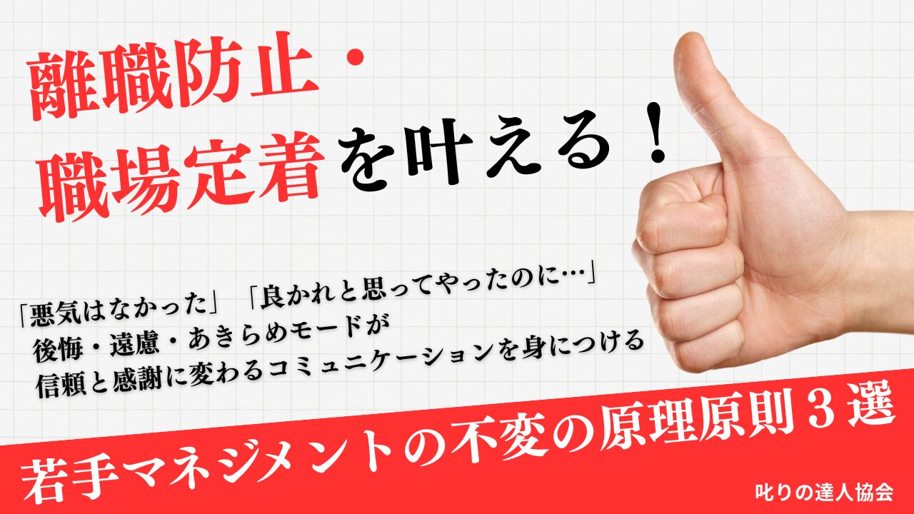 離職防止と職場定着を叶えるマネジメントの「原理原則３選」について、人財育成の専門家であり、今まで26年間＆のべ16万人以上へ人材育成の講演研修コンサルティングの実績のある、叱りの達人河村晴美氏による、ブログ記事です。